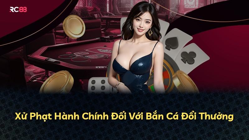 Xử Phạt Hành Chính Đối Với Bắn Cá Đổi Thưởng