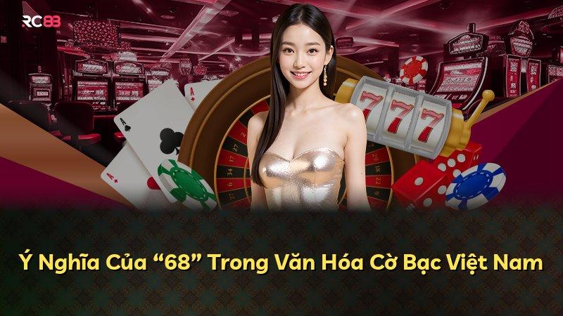 Ý Nghĩa Của “68” Trong Văn Hóa Cờ Bạc Việt Nam